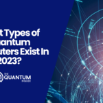 What Types of Quantum Computers Exist In 2023?