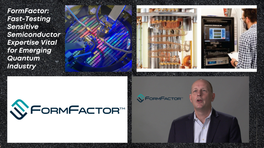 FormFactor: Fast-Testing Sensitive Semiconductor Expertise Vital for Emerging Quantum Industry